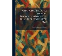 Changing Ireland: Literary Backgrounds of the Irish Free State, 1889-1922