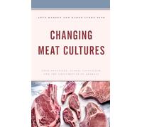 Changing Meat Cultures: Food Practices, Global Capitalism, and the Consumption of Animals