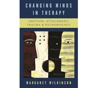 Changing Minds in Therapy: Emotion, Attachment, Trauma, and Neurobiology: 0 (Norton Series on Interpersonal Neurobiology)