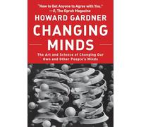Changing Minds: The Art and Science of Changing Our Own and Other Peoples Minds (Leadership for the Common Good)