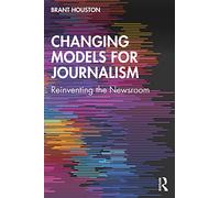 Changing Models for Journalism: Reinventing the Newsroom