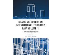 Changing Orders in International Economic Law Volume 1: A Japanese Perspective (Routledge Research in International Economic Law)