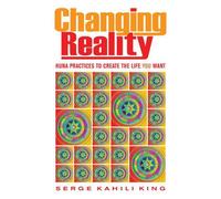 [(Changing Reality: Huna Practices to Create the Life You Want)] [Author: Serge Kahili King] published on (July, 2013)