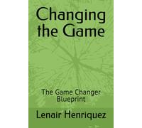 Changing the Game: The Game Changer Blueprint (Thug No More: A Manual For Changing The Game 1st Edition)