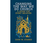Changing The Way We Do Church: A Guide For Every Believer