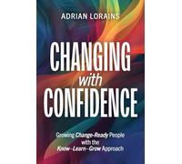 Changing with Confidence: Growing Change-Ready People with the Know-Learn-Grow Approach