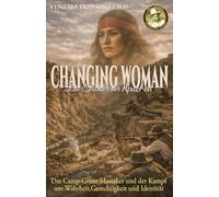 Changing Woman - Die Tochter der Apachen: Das Camp-Grant-Massaker und der Kampf um Wahrheit, Gerechtigkeit und Identität