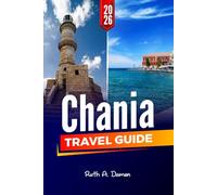 CHANIA TRAVEL GUIDE 2026: Discover Top Attractions, Hidden Gems, Best Restaurants, and Local Tips for an Unforgettable Experience