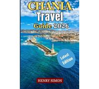 CHANIA TRAVEL GUIDE 2026: “Explore Crete’s Coastal Gem: Beaches, History, Food, and Hidden Adventures in Chania for Every Traveler 2026"