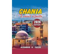 Chania Travel Guide 2026: Insider Tips, Day Trips & Hidden Gems for First-Time & Returning Visitors: Explore Chania Like a Local: Practical ... Beaches, and Cultural Experiences