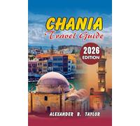 Chania Travel Guide 2026: Insider Tips, Day Trips & Hidden Gems for First-Time & Returning Visitors: Explore Chania Like a Local: Practical ... Beaches, and Cultural Experiences