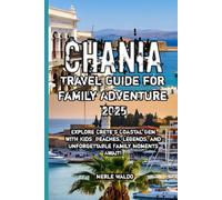Chania Travel Guide for Family Adventure 2025