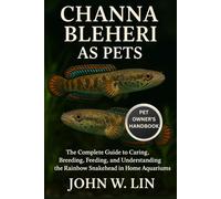 CHANNA BLEHERI AS PETS: The Complete Guide to Caring, Breeding, Feeding, and Understanding the Rainbow Snakehead in Home Aquariums.