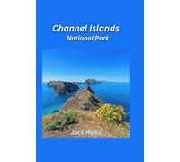 Channel Islands National Park Travel Guide 2025: Explore the Pristine Islands off California’s Coast (Scenic Escapes Travel Guides 2025)