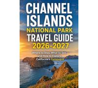 Channel Islands National Park Travel Guide 2026-2027: Where To Stay, What to See, and How to Explore California's Galápagos