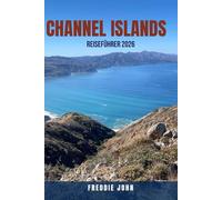 CHANNEL ISLANDS REISEFÜHRER 2026: Ihr umfassender Reiseplaner - Reiseziele, Aktivitäten, Top-Hotels, Transporttipps, Wanderrouten, historische ... Spartipps. Jersey & Guernsey + Sark & Herm