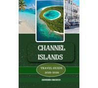 CHANNEL ISLANDS SOLO TRAVEL GUIDE 2025 - 2026: Discover, Understand, and Experience a Journey Like No Other.