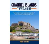 CHANNEL ISLANDS TRAVEL GUIDE: 100 Amazing Things to See, Do & Discover Across Jersey, Guernsey, Sark & More - Hidden Gems, Breathtaking Hikes, Local Eats, & Unforgettable Experiences