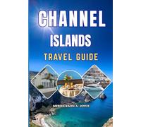 CHANNEL ISLANDS TRAVEL GUIDE 2026-2027: Discover Stunning Beaches Historic Villages Secret Coastal Trails Island Adventures and Authentic Experiences Across the British Isles’ Hidden Paradise