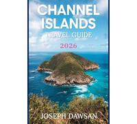CHANNEL ISLANDS TRAVEL GUIDE 2026: An Insider’s Handbook to Jersey, Guernsey, Sark, and Alderney - Featuring Top Attractions, Hidden Gems, Scenic ... and Stress-Free Travel Planning for First-