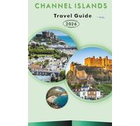 CHANNEL ISLANDS TRAVEL GUIDE 2026: Explore Top Beaches, Attractions, Historic Sites, Local Cuisine, Outdoor Adventures and Practical Tips for Every Travelers.