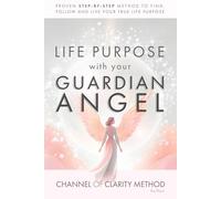 Channel of Clarity Method: The Proven Way to Channel Your Guardian Angel - Even If You’ve Never Channelled Before; Spiritual Self Help & Self Discovery for Women with Channelled Guidance You Can Trust