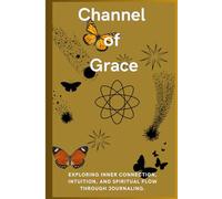 Channel of Grace: Journaling the journey of Inner connection, intuition, and spiritual flow.