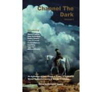 Channel The Dark: An Anthology of Dark Fiction in Support of Mental Health Awareness & Suicide Prevention: 2