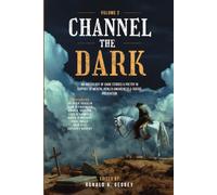 Channel The Dark, Volume 2: An Anthology of Dark Fiction in Support of Suicide Prevention and Mental Health Awareness