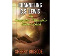 Channeling C.S. Lewis: The Imaginative Philosopher Writer's Guide