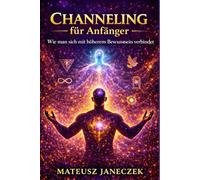 Channeling für Anfänger - Wie man sich mit höherem Bewusstsein verbindet (Pfad der Träume und Intuition: Symbole und innere Führung)
