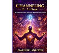 Channeling für Anfänger - Wie man sich mit höherem Bewusstsein verbindet (Pfad der Träume und Intuition: Symbole und innere Führung)