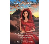 Channeling Magdalene: A Year of Love: Mary Magdalene’s teachings on the 365 lessons of A Course in Miracles