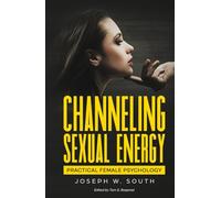 Channeling Sexual Energy: Practical Female Psychology (Practical Female Psychology Collection)