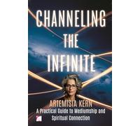Channeling the Infinite: A Practical Guide to Mediumship and Spiritual Connection