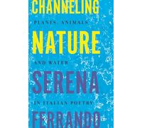 Channelling Nature: Plants, Animals, and Water in Italian Poetry (Toronto Italian Studies)
