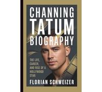 CHANNING TATUM BIOGRAPHY: The Life, Career, and Rise of a Hollywood Star