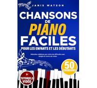 Chansons de Piano Faciles pour les Enfants et les Débutants: Mélodies Célèbres par ordre de Difficulté avec Doigté et Noms de Notes (Partitions de Piano Faciles pour Enfants et Débutants)