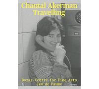 Chantal Akerman, Travelling - [exhibition, Brussels, Bozar-Centre for fine arts, 14 March-21 July 2024, Paris, Jeu de paume, 28 Se
