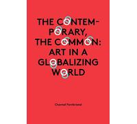 Chantal Pontbriand - the Contemporary, the Common: Art in a Globalizing World