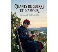 Chants de guerre et d'amour: Un vibrant recueil de poésie lyrique explorant le patriotisme, le deuil et l'héroïsme durant la guerre franco prussienne, ... nature offrent un espoir face à l'adversité