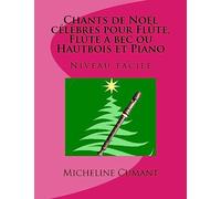 CHANTS DE NOEL CELEBRES pour FLUTE, FLUTE A BEC ou HAUTBOIS et PIANO: Niveau facile: Volume 1