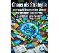 Chaos als Strategie: Interleaved Practice und warum fokussiertes Blocklernen das Gehirn unterfordert