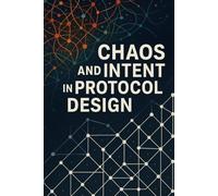 CHAOS AND INTENT IN PROTOCOL DESIGN: An Enigmatic Symbiotic Relationship