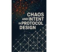 CHAOS AND INTENT IN PROTOCOL DESIGN: An Enigmatic Symbiotic Relationship