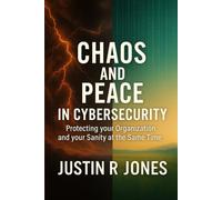 Chaos and Peace in Cybersecurity: Protecting your Organization and your Sanity at the Same Time