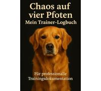 Chaos auf vier Pfoten: Mein Trainer-Logbuch Autor: Robe Sprache: Deutsch Format: 6 × 9 Zoll (15,24 × 22,86 cm), 100 Seiten, Schwarz-Weiß-Innen, mattes Cover