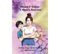 Chaos & Calm: A Mom’s Journal: Finding Magic in the Mess of Motherhood