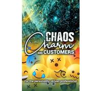Chaos, Charm, and Customers: A Survival Guide for the Personality-driven Professional