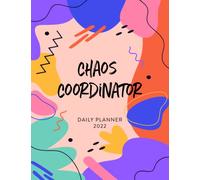Chaos Coordinator 2022 Daily Planner: Daily Agenda With Hourly Schedule 15 Minute Interval, Each W nd Month On Two Pages. Jan 2022 to Dec 2022. Colorful Cover